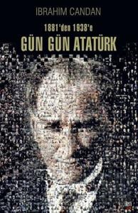 1881’den 1938’e Gün Gün Atatürk