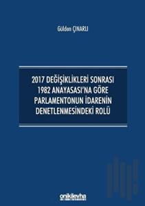 2017 Değişiklikleri Sonrası 1982 Anayasası'na Göre Parlamentonun İdarenin Denetlenmesindeki Rolü
