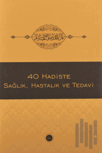 40 Hadiste Sağlık, Hastalık ve Tedavi