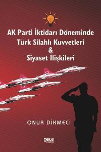 AK Parti İktidarı Döneminde Türk Silahlı Kuvvetleri ve Siyaset İlişkileri