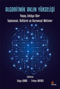 Algoritmik Aklın Yükselişi: Yapay Zekaya Dair Toplumsal, Kültürel ve Kuramsal Metinler