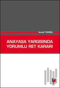 Anayasa Yargısında Yorumlu Ret Kararı