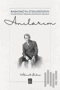 Anılarım - Babadağ'ın Eteklerinden Akademik Şeref Nişanına Uzanan Bir Yolculuk