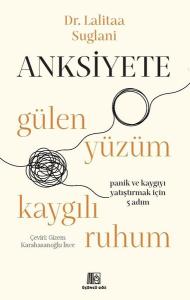 Anksiyete: Gülen Yüzüm Kaygılı Ruhum - Panik ve Kaygıyı Yatıştırmak İçin 5 Adım