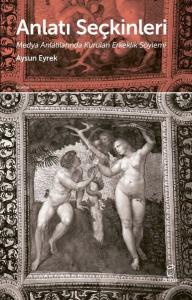 Anlatı  Seçkinleri - Medya Anlatılarında Kurulan Erkeklik Söylemi