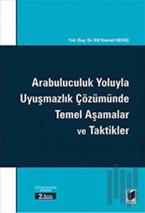 Arabuluculuk Yoluyla Uyuşmazlık Çözümünde Temel Aşamalar ve Taktikler