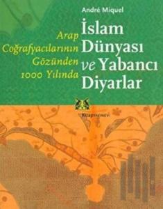 Arap Coğrafyacılarının Gözünden 1000 Yılında İslam Dünyası ve Yabancı Diyarlar