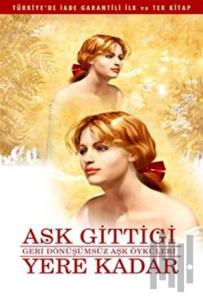 Aşk Gittiği Yere Kadar Geri Dönüşümsüz Aşk Öyküleri