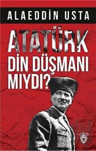 Atatürk Din Düşmanı  mıydı?
