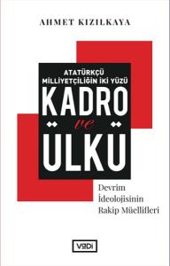 Atatürkçü Milliyetçiliğin İki Yüzü: Kadro ve Ülkü - Devrim İdeolojisinin Rakip Müellifleri