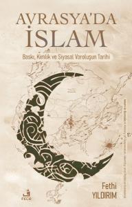 Avrasya'da İslam - Baskı, Kimlik ve Siyasal Varoluşun Tarihi