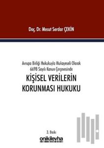 Avrupa Birliği Hukukuyla Mukayeseli Olarak 6698 Sayılı Kanun Çerçevesinde Kişisel Verilerin Korunması Hukuku (Ciltli)