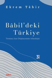 Babil'deki Türkiye - Yirminci Asır Düşüncesinin Arkeolojisi