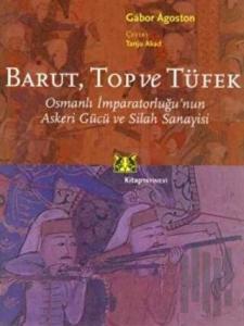 Barut Top ve Tüfek Osmanlı İmparatorluğu’nun Askeri Gücü ve Silah Sanayisi