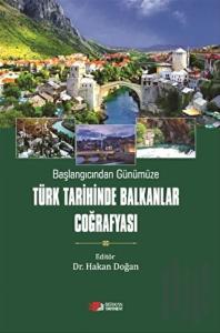 Başlangıcından Günümüze Türk Tarihinde Balkanlar Coğrafyası