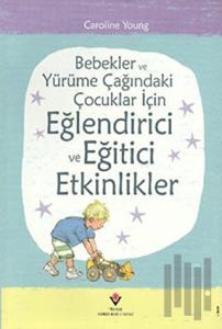 Bebekler ve Yürüme Çağındaki Çocuklar İçin Eğlendirici ve Eğitici Etkinlikler (Ciltli)