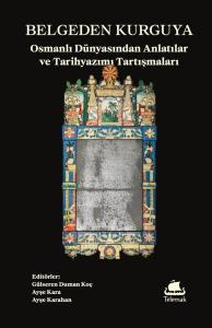 Belgeden Kurguya - Osmanlı Dünyasından Anlatılar ve Tarihyazımı Tartışmaları