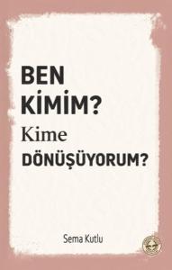 Ben Kimim? Kime Dönüşüyorum?