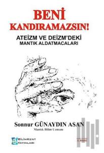 Beni Kandıramazsın! Ateizm ve Deizm'deki Mantık Aldatmacaları