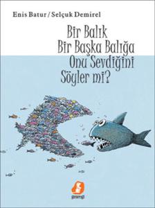 Bir Balık Bir Başka Balığa Onu Sevdiğini Söyler Mi? (Ciltli)