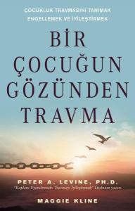 Bir Çocuğun Gözünden Travma - Çocukluk Travmasını Tanımak Engellemek ve İyileştirmek