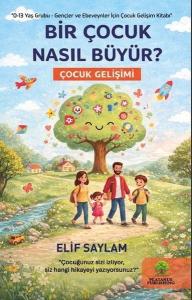 Bir Çocuk Nasıl Büyür? 0-13 Yaş Grubu - Gençler ve Ebeveynler İçin Çocuk Gelişim Kitabı