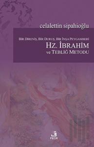 Bir Direniş, Bir Duruş, Bir İnşa Peygamberi: Hz. İbrahim ve Tebliğ Metodu