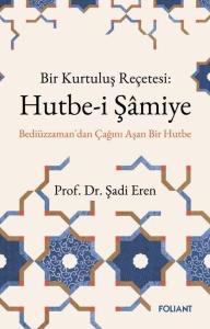 Bir Kurtuluş Reçetesi: Hutbe-i Şamiye - Bediüzzaman'dan Çağını Aşan Bir Hutbe