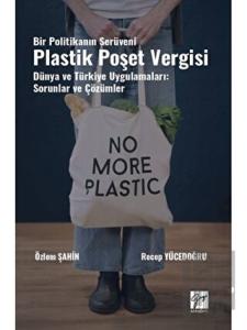 Bir Politikanın Serüveni Plastik Poşet Vergisi Dünya ve Türkiye Uygulamaları: Sorunlar ve Çözümler