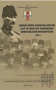 Birinci Dünya Savaşı'na Katılan Alay ve Daha Üst Kademedeki Komutanların Biyografileri Cilt 1