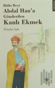 Bitlis Beyi Abdal Han’a Gönderilen Kanlı Ekmek