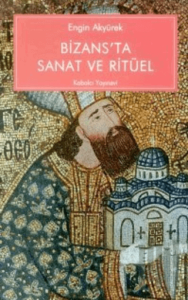 Bizans’ta Sanat ve Ritüel Kariye Güney Şapelinin İkonografisi ve İşlevi