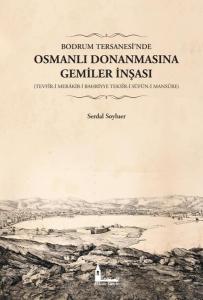 Bodrum Tersanesi'nde Osmanlı Donanmasına Gemiler İnşası: Tevfir-i Merakib-i Bahriyye Teksir-i Süfün-i (Ciltli)