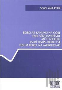 Borçlar Kanunu’na Göre Eser Sözleşmesinde Müteahhidin Eseri Teslim Borcu ve Teslim Borcuna Aykırılıkları
