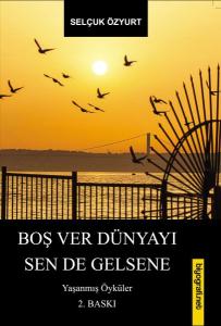 Boş Ver Dünyayı Sen De Gelsene - Yaşanmış Öyküler