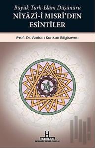 Büyük Türk-İslam Düşünürü Niyazi-i Mısri’den Esintiler