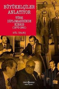 Büyükelçiler Anlatıyor Türk Diplomasisi’nde Kıbrıs (1970-1991)