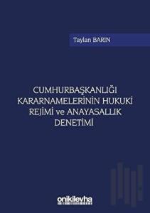 Cumhurbaşkanlığı Kararnamelerinin Hukuki Rejimi ve Anayasallık Denetimi