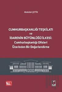 Cumhurbaşkanlığı Teşkilatı ve İdarenin Bütünlüğü İlkesi: Cumhurbaşkanlığı Ofisleri Üzerinden Bir Değerlendirme