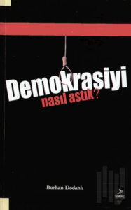 Demokrasiyi Nasıl Astık?