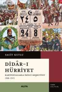 Didar-ı Hürriyet: Kartpostallarla İkinci Meşrutiyet 1908 - 1913