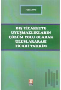 Dış Ticarette Uyuşmazlıkların Çözüm Yolu Olarak Uluslararası Ticari Tahkim