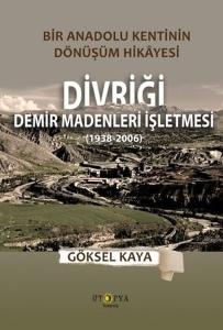 Divriği Demir Madenleri İşletmesi (1938 - 2006) Bir Anadolu Kentinin Dönüşüm Hikayesi