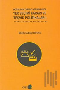 Doğrudan Yabancı Yatırımlarda Yer Seçimi Kararı ve Teşvik Politikaları