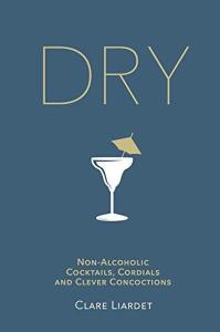 Dry : Non-Alcoholic Cocktails Cordials and Clever Concoctions (Ciltli)