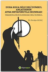 Duha Koca Oğlu Deli Dumrul Anlatısının Ayna 	Metaforuyla Okunması İnsanoğlunun 	Ejderhası Deli Dumrul