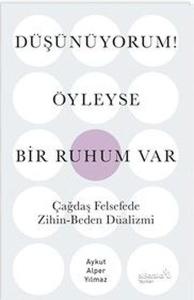 Düşünüyorum! Öyleyse Bir Ruhum Var - Çağdaş Felsefede Zihin - Beden Düalizmi