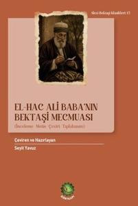 El - Hac Ali Baba'nın Bektaşi Mecmuası (İnceleme - Metin - Çeviri - Tıpkıbasım)
