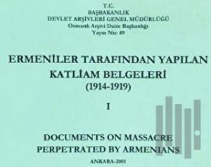 Ermeniler Tarafından Yapılan Katliam Belgeleri ( 1914 - 1919 ) Cilt 1