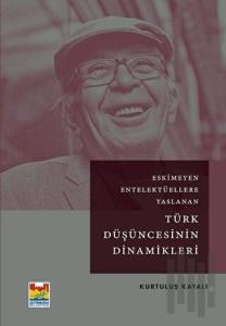 Eskimeyen Entelektüellere Yaslanan Türk Düşüncesinin Dinamikleri